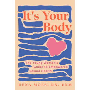 It's Your Body: The Young Woman's Guide to Empowered Sexual Health