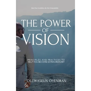 The Power of Vision: Principles and Practices to Help You Become Extraordinary