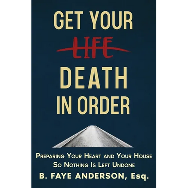 Get Your Death in Order: Preparing Your Heart and Your House So Nothing Is Left Undone