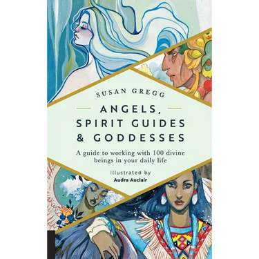 Angels, Spirit Guides & Goddesses: A Guide to Working with 100 Divine Beings in Your Daily Life