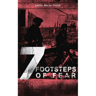 A 7 Footsteps of Fear: Slavery's Pleasant Homes, The Quadroons, Charity Bowery, The Emancipated Slaveholders, Anecdote of Elias Hicks, The Black Saxon