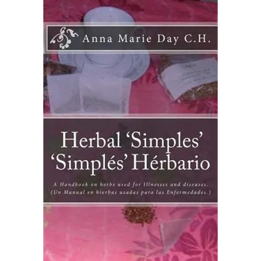 Herbal 'Simples' 'Simples' Herbario: A Handbook on herbs used for Illnesses and diseases. (Un Manual en hierbas usadas para las Enfermedades.)