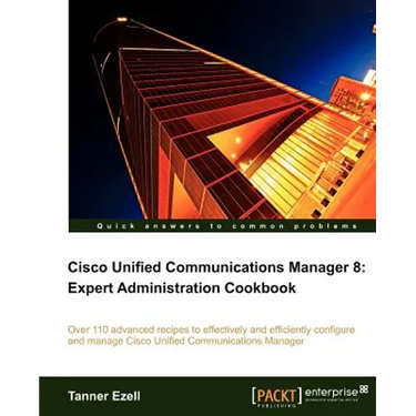 Cisco Unified Communications Manager 8: Expert Administration Cookbook