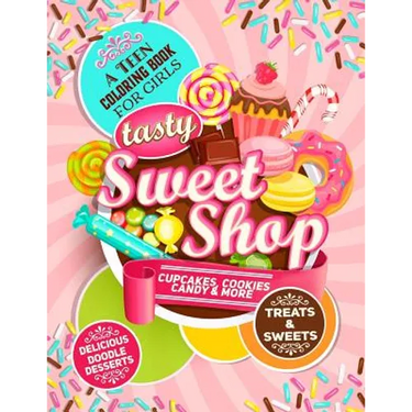 Teen Coloring Book For Girls - Sweets And Treats - Delicious Doodle Desserts: Stress Relief Coloring Books For Teenager Girls; Arts And Crafts Activit
