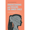 Understanding and Healing the Inner Child: How to recognize unresolved conflicts within yourself, get in touch with your inner child, strengthen and h
