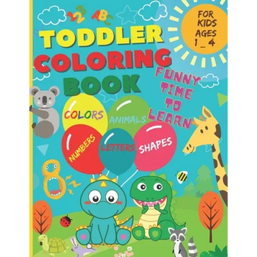 Toddler Coloring Book - Funny time to learn: Numbers, Letters, Shapes, Colors, and Animals. (For Kids ages 1-4)