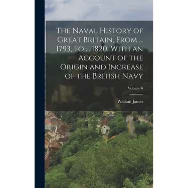 The Naval History of Great Britain, From ... 1793, to ... 1820, With an Account of the Origin and Increase of the British Navy; Volume 6