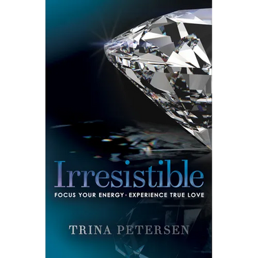 Irresistible: Focus Your Energy, Experience True Love