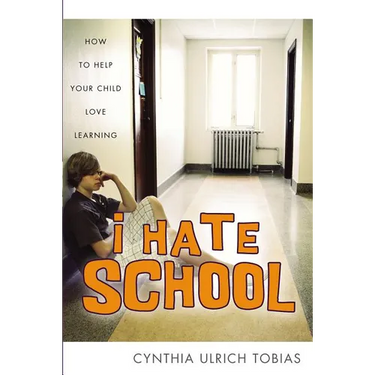 The I Hate School: How to Help Your Child Love Learning