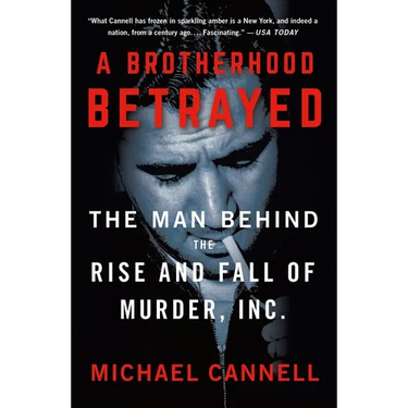 A Brotherhood Betrayed: The Man Behind the Rise and Fall of Murder, Inc.