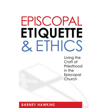 Episcopal Etiquette and Ethics: Living the Craft of Priesthood in the Episcopal Church