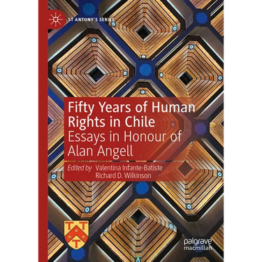 Fifty Years of Human Rights in Chile: Essays in Honour of Alan Angell