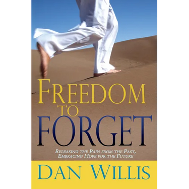 Freedom to Forget: Releasing the Pain from the Past, Embracing Hope for the Future