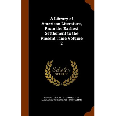 A Library of American Literature, From the Earliest Settlement to the Present Time Volume 2