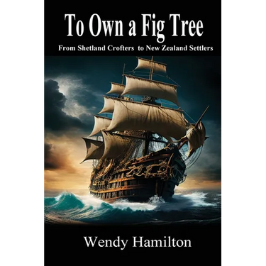 To Own a Fig Tree: From Shetland Crofters to New Zealand Settlers