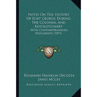 Notes On The History Of Fort George During The Colonial And Revolutionary: With Contemporaneous Documents (1871)