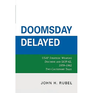 Doomsday Delayed: USAF Strategic Weapons Doctrine and Siop-62, 1959-1962