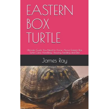 Eastern Box Turtle: Ultimate Guide You Need to Know About Eastern Box Turtle Care, Handling, Housing, Feeding and Diet