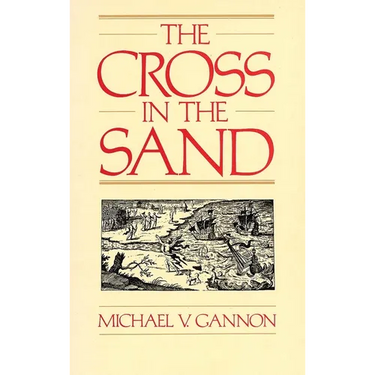 The Cross in the Sand: The Early Catholic Church in Florida, 1513-1870