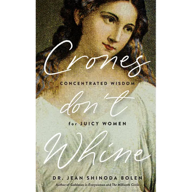 Crones Don't Whine: Concentrated Wisdom for Mature Women (Inspiration for Older Women, Aging Gracefully, Divine Feminine, Gift for Women)