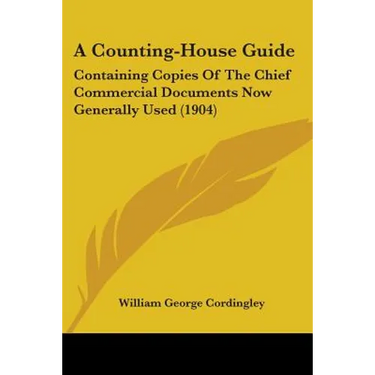 A Counting-House Guide: Containing Copies Of The Chief Commercial Documents Now Generally Used (1904)