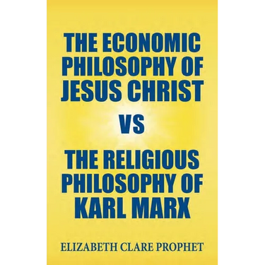 The Economic Philosophy of Jesus Christ vs The Religious Philosophy of Karl Marx