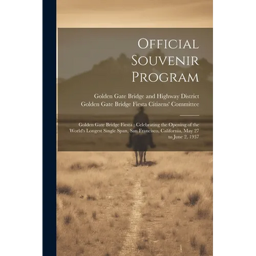 Official Souvenir Program: Golden Gate Bridge Fiesta: Celebrating the Opening of the World's Longest Single Span, San Francisco, California, May