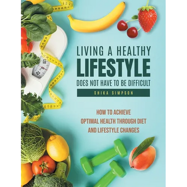 Living a healthy lifestyle does not have to be difficult: How to achieve optimal health through diet and lifestyle changes