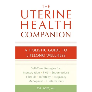 The Uterine Health Companion: A Holistic Guide to Lifelong Wellness