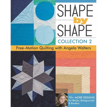 Shape by Shape - Collection 2: Free-Motion Quilting with Angela Walters - 70+ More Designs for Blocks, Backgrounds & Borders