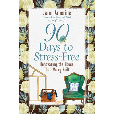 90 Days to Stress Free: Renovating the House That Worry Built
