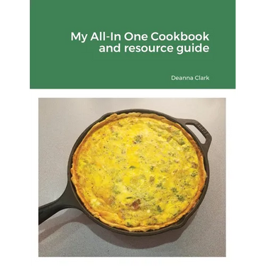 My All-In One Cookbook and resource guide: A cookbook of delicious recipes for everyday as well as a comprehensive guide to food preservation and usin