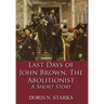 Last Days of John Brown, The Abolitionist: A Short Story