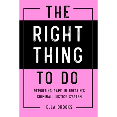 Right Thing To Do: Reporting rape in Britain's criminal justice system