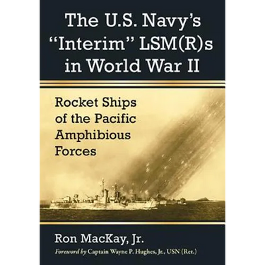 The U.S. Navy's Interim Lsm(r)S in World War II: Rocket Ships of the Pacific Amphibious Forces