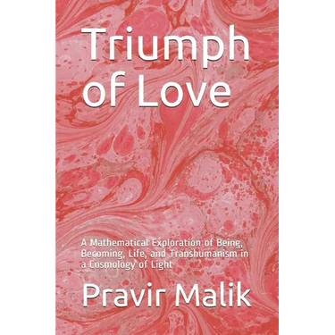 Triumph of Love: A Mathematical Exploration of Being, Becoming, Life, and Transhumanism in a Cosmology of Light
