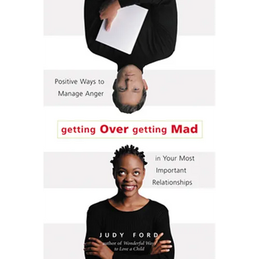 Getting Over Getting Mad: Positive Ways to Manage Anger in Your Most Important Relationships (Anger Management and Conflict Resolution Tips)