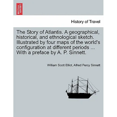The Story of Atlantis. a Geographical, Historical, and Ethnological Sketch. Illustrated by Four Maps of the World's Configuration at Different Periods