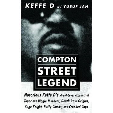 Compton Street Legend: Notorious Keffe D's Street-Level Accounts of Tupac and Biggie Murders, Death Row Origins, Suge Knight, Puffy Combs, and Crooked