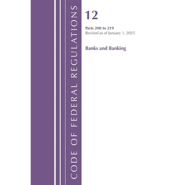 Code of Federal Regulations, Title 12 Banks and Banking 200-219, Revised as of January 1, 2025
