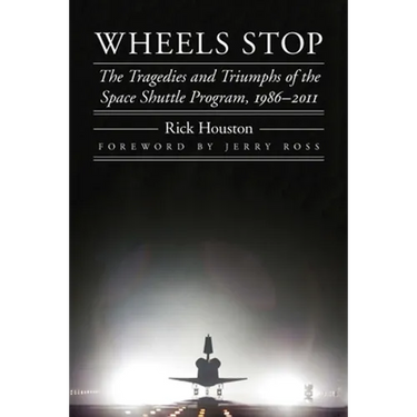 Wheels Stop: The Tragedies and Triumphs of the Space Shuttle Program, 1986-2011