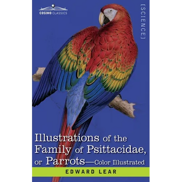 Illustrations of the Family of Psittacidae: or Parrots: the Greater Part of Them Species Hitherto Unfigured Containing Forty-Two Lithographic Plates,