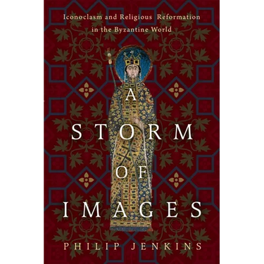 A Storm of Images: Iconoclasm and Religious Reformation in the Byzantine World