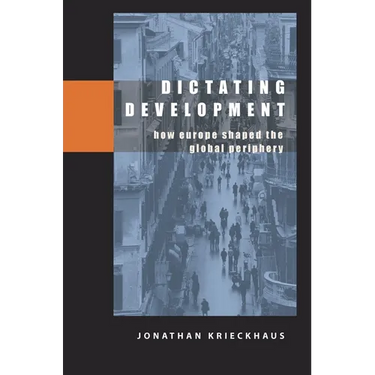 Dictating Development: How Europe Shaped the Global Periphery