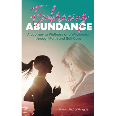 Embracing Abundance: A Journey to Wellness and Wholeness through Faith and Self-Care