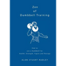 Zen of Dumbbell Training: How to use a Dumbbell for Health, Strength, Figure and Therapy