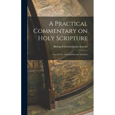 A Practical Commentary on Holy Scripture: For the use of Catechists and Teachers