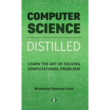 Computer Science Distilled: Learn the Art of Solving Computational Problems