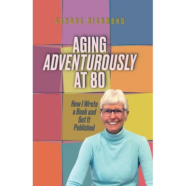 Aging Adventurously at 80 How I Wrote a Book and Got It Published