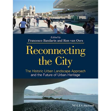 Reconnecting the City: The Historic Urban Landscape Approach and the Future of Urban Heritage